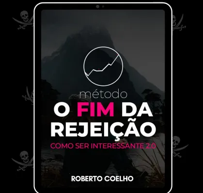 Capa de Baixar “O Fim da Rejeição” 2.0 Roberto Coelho: Domine a Arte de Ser Interessante